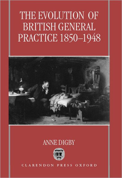 The Evolution of British General Practice, 1850-1948 / Edition 1