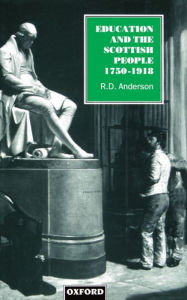 Title: Education and the Scottish People, 1750-1918, Author: R. D. Anderson