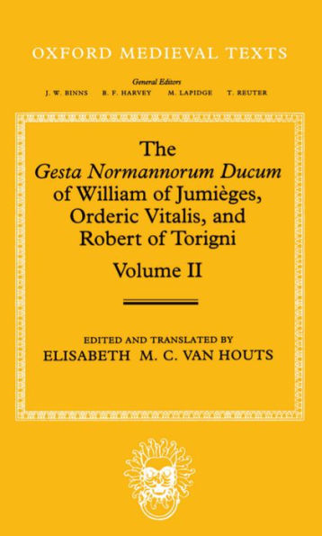 The Gesta Normannorum Ducum of William of Jumiï¿½ges, Orderic Vitalis, and Robert of Torigni: Volume II: Books V-VIII