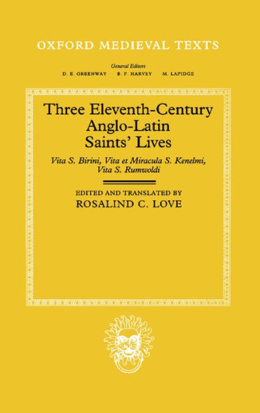 Three Eleventh-Century Anglo-Latin Saints' Lives: Vita S. Birini, Vita et Miracula S. Kenelmi and Vita S. Rumwoldi