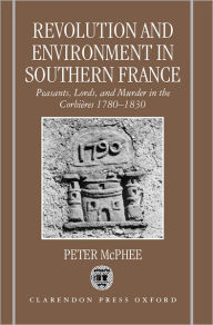 Title: Revolution and Environment in Southern France: Peasants, Lords, and Murder in the Corbiï¿½res 1780-1830 / Edition 1, Author: Peter McPhee