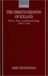 Title: The Christianization of Iceland: Priests, Power, and Social Change 1000-1300, Author: Orri Vïsteinsson