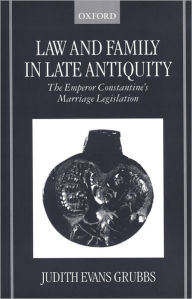 Law and Family in Late Antiquity: The Emperor Constantine's Marriage Legislation
