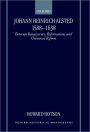 Johann Heinrich Alsted 1588-1638: Between Renaissance, Reformation, and Universal Reform