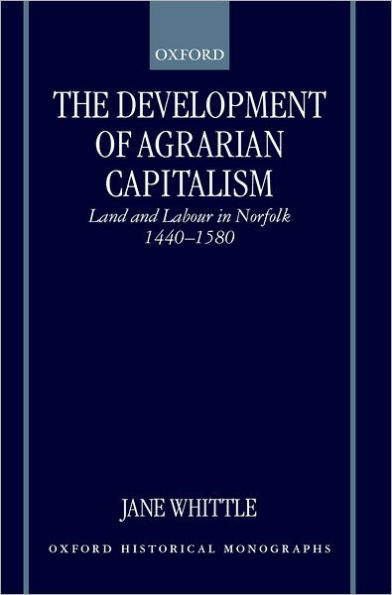 The Development of Agrarian Capitalism: Land and Labour in Norfolk 1440-1580