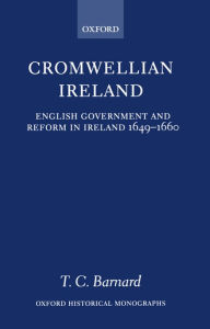 Title: Cromwellian Ireland: English Government and Reform in Ireland 1649-1660 / Edition 1, Author: T. C. Barnard