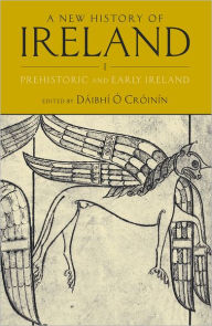 A New History of Ireland: Prehistoric and Early Ireland Volume I