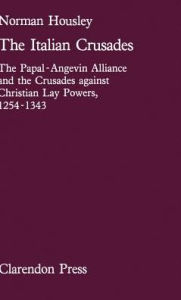Title: The Italian Crusades: The Papal-Angevin Alliance and the Crusades Against Christian Lay Powers, 1254-1343, Author: Norman Housley