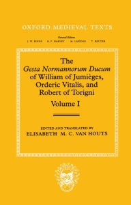 Title: The Gesta Normannorum Ducum of William of Jumiï¿½ges, Orderic Vitalis, and Robert of Torigni: Volume 1: Introduction and Books I-IV, Author: Clarendon Press