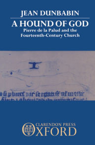 Title: A Hound of God: Pierre de la Palud and the Fourteenth-Century Church, Author: Jean Dunbabin