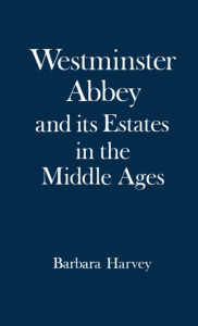 Title: Westminster Abbey and Its Estates in the Middle Ages, Author: Barbara Harvey