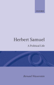 Title: Herbert Samuel: A Political Life / Edition 1, Author: Bernard Wasserstein