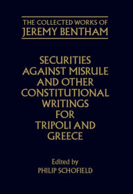 Title: Securities Against Misrule and Other Constitutional Writings for Tripoli and Greece, Author: Jeremy Bentham