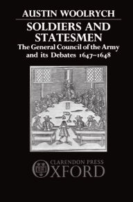 Title: Soldiers and Statesmen: The General Council of the Army and Its Debates, 1647-1648, Author: Austin Woolrych