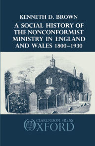 Title: A Social History of the Nonconformist Ministry in England and Wales 1800-1930, Author: Kenneth D. Brown