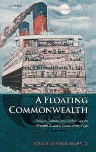 Title: A Floating Commonwealth: Politics, Culture, and Technology on Britain's Atlantic Coast, 1860-1930, Author: Christopher Harvie