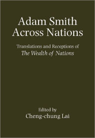 Title: Adam Smith Across Nations: Translations and Receptions of The Wealth of Nations, Author: Cheng-chung Lai