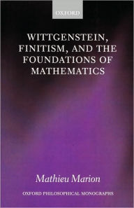 Title: Wittgenstein, Finitism, and the Foundations of Mathematics, Author: Mathieu Marion