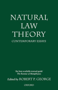 Title: Natural Law Theory: Contemporary Essays / Edition 1, Author: Robert P. George