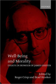 Title: Well-Being and Morality: Essays in Honour of James Griffin, Author: Roger Crisp