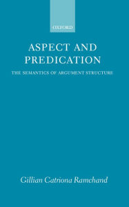 Title: Aspect and Predication: The Semantics of Argument Structure, Author: Gillian Catriona Ramchand