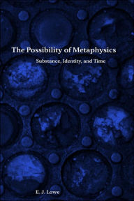 Title: The Possibility of Metaphysics: Substance, Identity, and Time, Author: E. J. Lowe