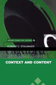 Title: Context and Content: Essays on Intentionality in Speech and Thought / Edition 1, Author: Robert C. Stalnaker