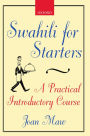 Swahili for Starters: A Practical Introductory Course: (previously known as 