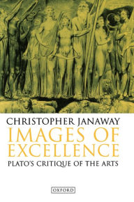 Title: Images of Excellence: Plato's Critique of the Arts, Author: Christopher Janaway