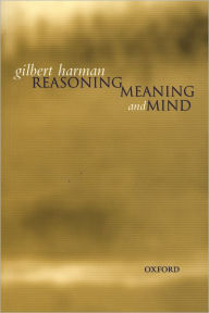 Title: Reasoning, Meaning, and Mind / Edition 1, Author: Gilbert Harman