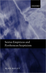 Title: Sextus Empiricus and Pyrrhonean Scepticism, Author: Alan Bailey