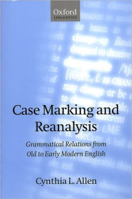 Title: Case Marking and Reanalysis: Grammatical Relations from Old to Early Modern English, Author: Cynthia L. Allen