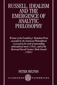 Title: Russell, Idealism, and the Emergence of Analytic Philosophy / Edition 1, Author: Peter Hylton