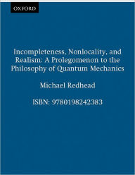 Title: Incompleteness, Nonlocality, and Realism: A Prolegomenon to the Philosophy of Quantum Mechanics, Author: Michael Redhead