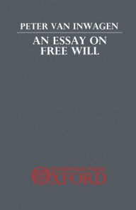 Title: An Essay on Free Will / Edition 1, Author: Peter van Inwagen