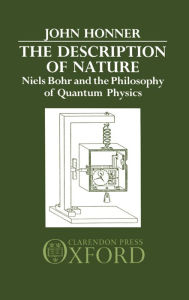 Title: The Description of Nature: Niels Bohr and the Philosophy of Quantum Physics, Author: John Honner