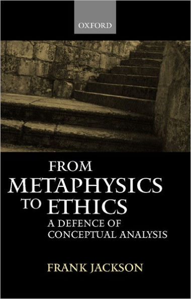From Metaphysics to Ethics: A Defence of Conceptual Analysis / Edition 1