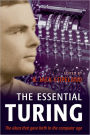 The Essential Turing: Seminal Writings in Computing. Logic, Philosophy, Artifical Intelligence, and Artificial Life plus The Secrets of Enigma
