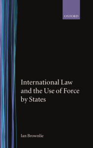 Title: International Law and the Use of Force by the States, Author: The Late Ian Brownlie