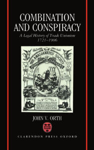 Combination and Conspiracy: A Legal History of Trade Unionism, 1721-1906