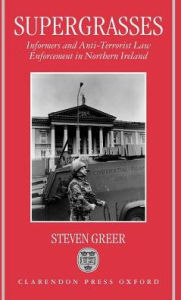 Title: Supergrasses: A Study in Anti-Terrorist Law Enforcement in Northern Ireland, Author: Steven Greer