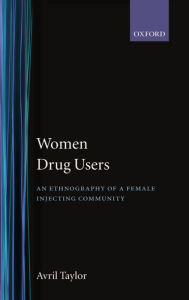 Title: Women Drug Users: An Ethnography of a Female Injecting Community, Author: Avril Taylor
