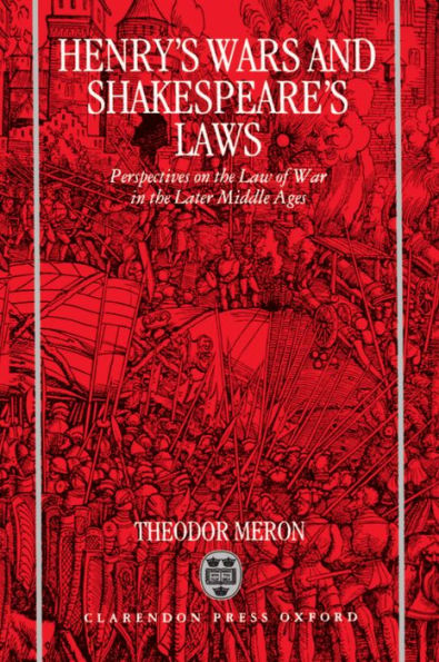 Henry's Wars and Shakespeare's Laws: Perspectives on the Law of War in the Later Middle Ages / Edition 1