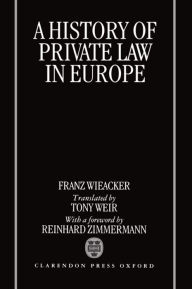 Title: A History of Private Law in Europe: with particular reference to Germany / Edition 1, Author: Franz Wieacker