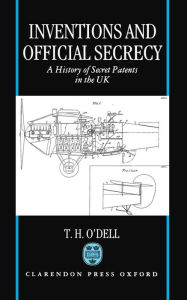 Title: Inventions and Official Secrecy: A History of Secret Patents in the United Kingdom, Author: Tom H. O'Dell