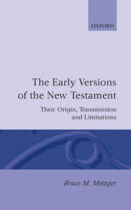 Title: The Early Versions of the New Testament: Their Origin, Transmission, and Limitations, Author: Bruce M. Metzger
