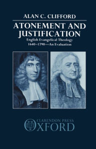 Title: Atonement and Justification: English Evangelical Theology 1640-1790: An Evaluation, Author: Alan C. Clifford