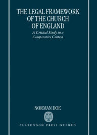 Title: The Legal Framework of the Church of England: A Critical Study in a Comparative Context, Author: Norman Doe