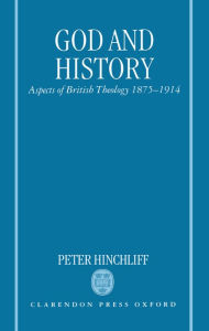 Title: God and History: Aspects of British Theology 1875-1914, Author: Peter Hinchliff