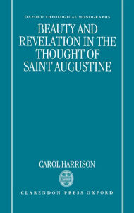 Title: Beauty and Revelation in the Thought of Saint Augustine / Edition 1, Author: Carol Harrison